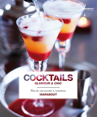 Cocktails glamour & chic : plus de 200 recettes & variations