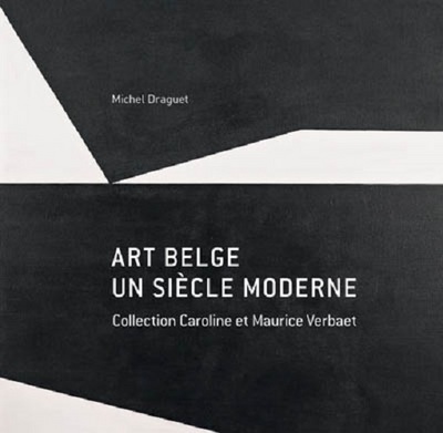 Art belge : un siècle moderne : collection Caroline et Maurice Verbaet