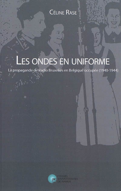 Les ondes en uniforme : la propagande de Radio Bruxelles en Belgique occupée : 1940-1944