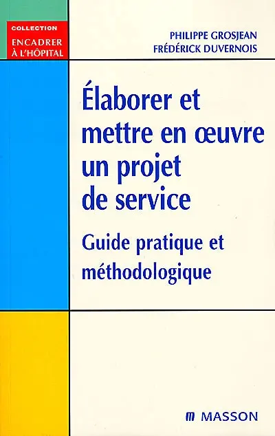 Elaborer et mettre en oeuvre un projet de service : guide pratique et méthodologique