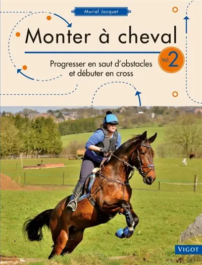 Monter à cheval. Vol. 2. Progresser en saut d'obstacles et débuter en cross