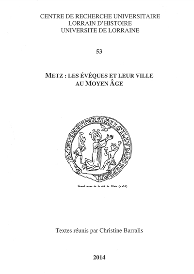 Metz : les évêques et leur ville au Moyen Age : actes de la table ronde tenue à Metz les 13 et 14 mars 2008