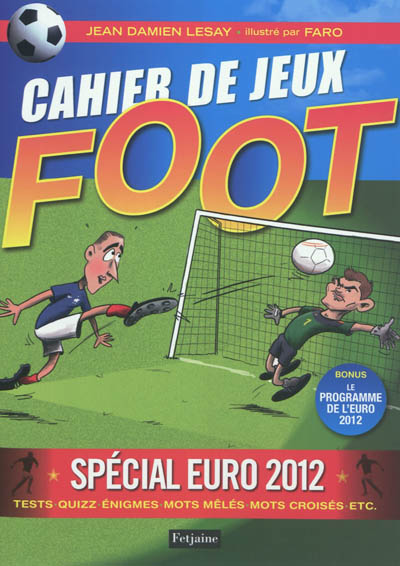 Foot : cahier de jeux, spécial Euro 2012 : tests, quizz, énigmes, mots mêlés, mots croisés, etc.