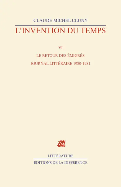L'invention du temps. Vol. 6. Le retour des émigrés : journal littéraire 1980-1981