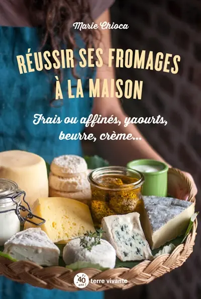 Réussir ses fromages à la maison : frais ou affinés, yaourts, beurre, crème...