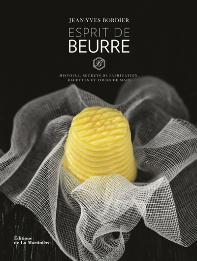 Esprit de beurre : histoire, secrets de fabrication, recettes et tours de main