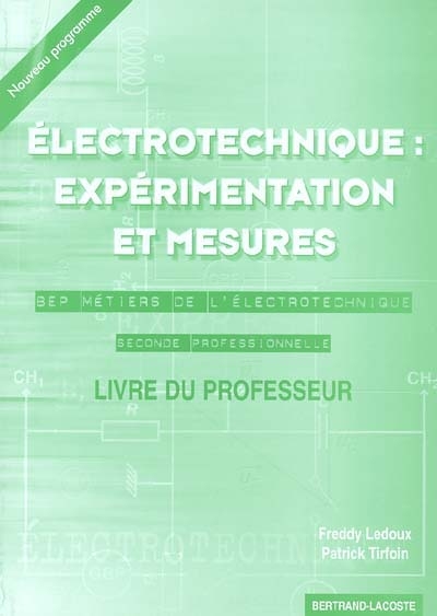 Electrotechnique : expérimentation et mesures, BEP métiers de l'Electrotechnique, seconde professionnelle : livre du professeur