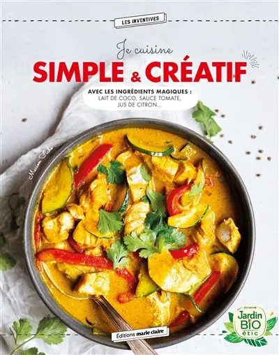 Je cuisine simple & créatif : avec les ingrédients magiques : lait de coco, sauce tomate, jus de citron...