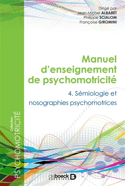 Manuel d'enseignement de psychomotricité. Vol. 4. Sémiologie et nosographies psychomotrices