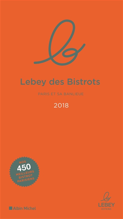 Le Lebey des bistrots 2018 : Paris et sa banlieue : l'expertise a un prix, 450 tables toutes testées dans l'année