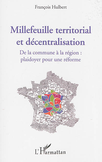 Millefeuille territorial et décentralisation : de la commune à la région, plaidoyer pour une réforme