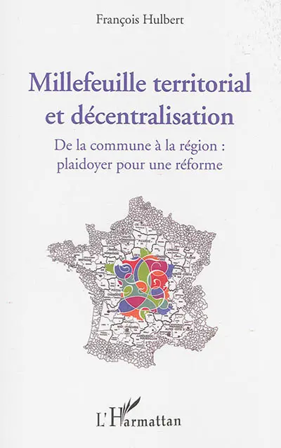 Millefeuille territorial et décentralisation : de la commune à la région, plaidoyer pour une réforme