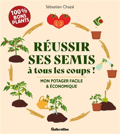 Réussir ses semis à tous les coups ! : mon potager facile & économique