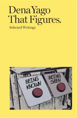 Dena Yago That Figures Selected Writings