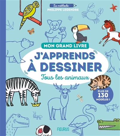 J'apprends à dessiner tous les animaux - plus de 130 modèles !