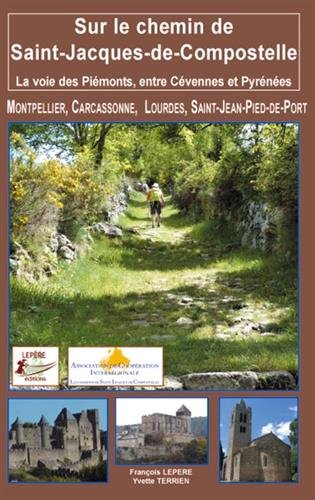 Sur le chemin de Saint-Jacques-de-Compostelle : la voie des Piémonts, entre Cévennes et Pyrénées : Montpellier, Carcassonne, Lourdes, Saint-Jean-Pied-de-Port