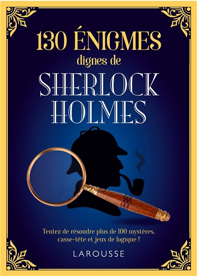 130 énigmes dignes de Sherlock Holmes : tentez de résoudre ces 130 mystères, casse-tête et jeux de logique !