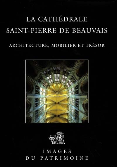 La cathédrale Saint-Pierre de Beauvais : architecture, mobilier et trésor