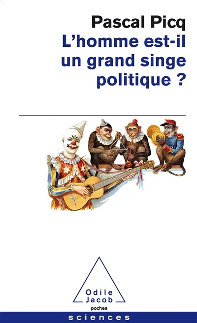 L'homme est-il un grand singe politique ? : essai de primatologie politique et de pataphysique