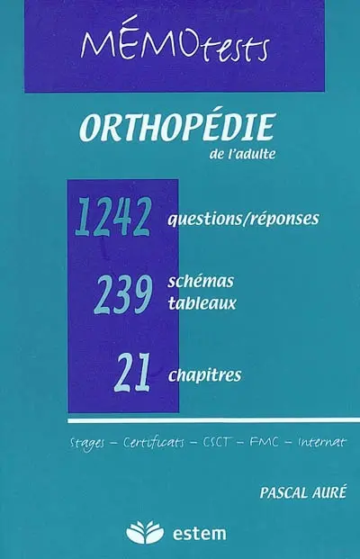 Orthopédie de l'adulte : tout le programme de l'internat en questions-réponses : 21 chapitres, 180 schémas, 1242 questions-réponses avec mots-clefs, 59 tableaux et algorithmes, stages, certificats, CSCT, FMC, internat
