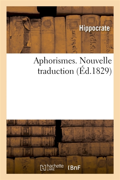 Aphorismes. Nouvelle traduction : commentaires spécialement applicables à l'étude de la médecine pratique, dite clinique