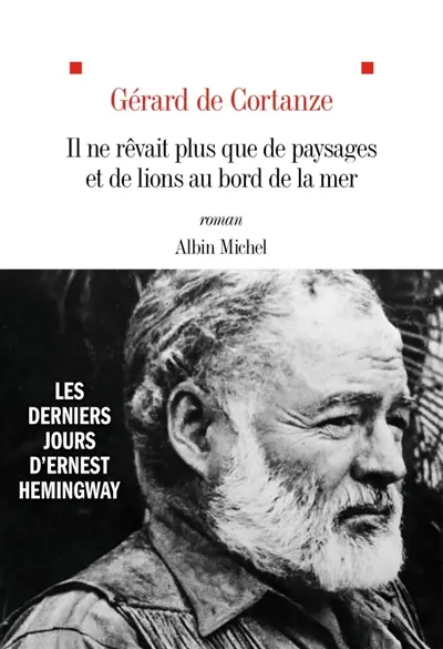 Il ne rêvait plus que de paysages et de lions au bord de la mer : les derniers jours d’Ernest Hemingway