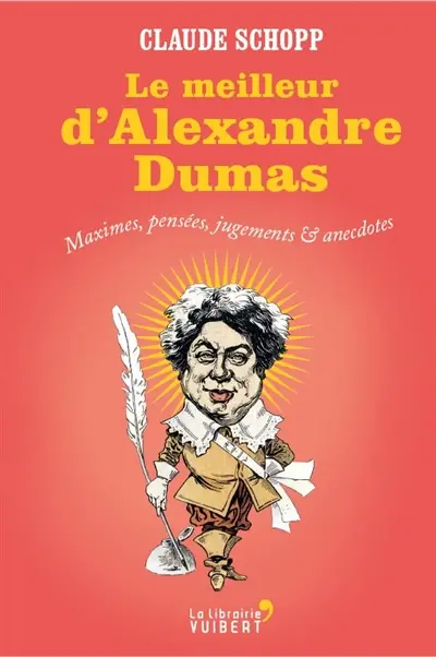 Le meilleur d'Alexandre Dumas : maximes, pensées, jugements et anecdotes