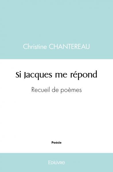 Si jacques me répond : Recueil de poèmes