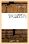 Napoléon et la Suisse, 1803-1815, d'après les documents inédits des Affaires étrangères
