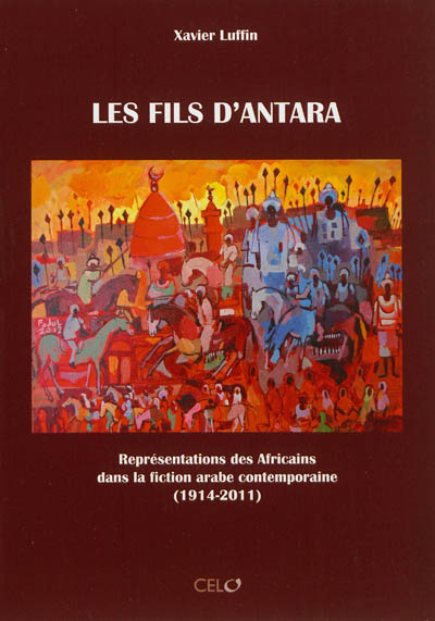 Les fils d'Antara : représentations africaines dans la fiction arabe contemporaine (1914-2011)