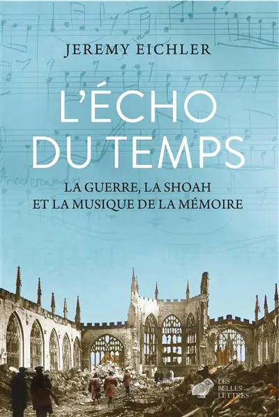 L'écho du temps : la guerre, la Shoah et la musique de la mémoire