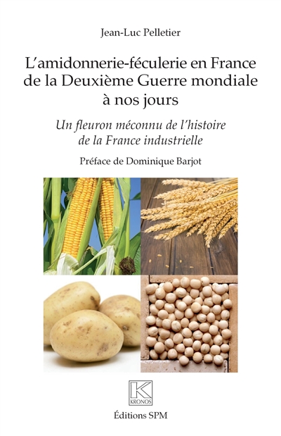 L'amidonnerie-féculerie en France de la Deuxième Guerre mondiale à nos jours : un fleuron méconnu de l'histoire de la France industrielle