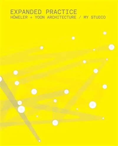 Expanded Practice Howeler + Yoon Architecture / MY Studio