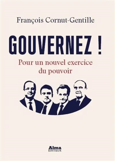 Gouvernez ! : pour un nouvel exercice du pouvoir