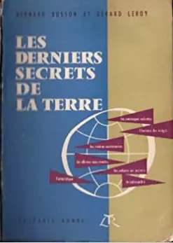Les derniers secrets de la terre : soucoupes volantes, abîmes sous-marins, volcans actifs, rivières souterraines, l'Antarctique, l'homme des neiges, le coelacanthe