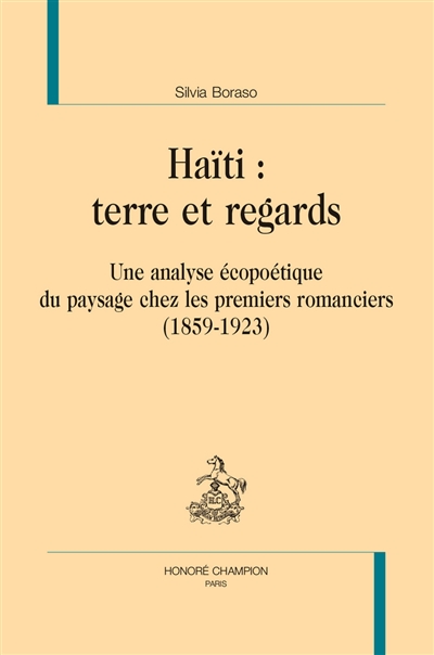 Haïti : terre et regards : une analyse écopoétique du paysage chez les premiers romanciers (1859-1923)