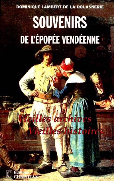 Souvenirs de l'épopée vendéenne : vieilles archives, vieilles histoires. Vol. 1