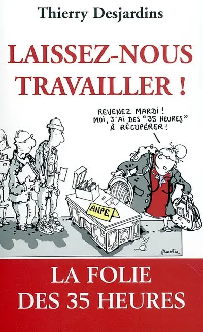 Laissez-nous travailler ! : la folie des 35 heures