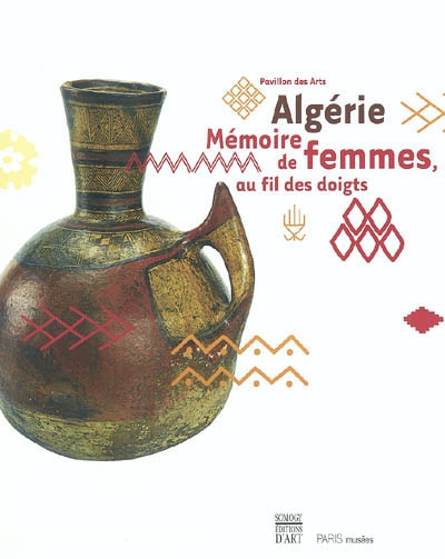 Algérie, mémoire de femmes au fil des doigts : exposition, Pavillon des arts, 22 octobre 2003-1er février 2004