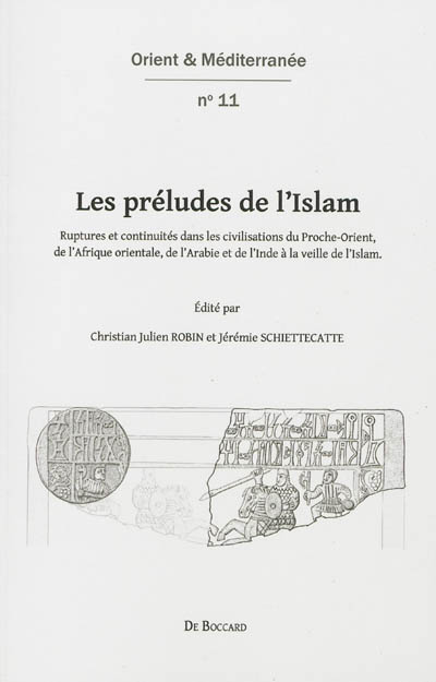 Les préludes de l'Islam : ruptures et continuités dans les civilisations du Proche-Orient, de l'Afrique orientale, de l'Arabie et de l'Inde à la veille de l'Islam
