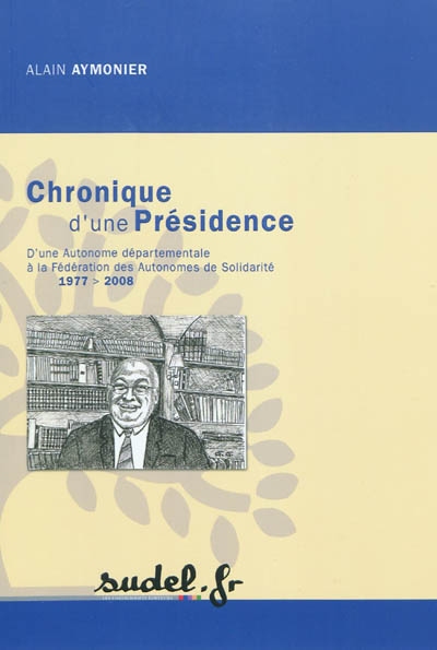 Chronique d'une présidence : d'une Autonome départementale à la Fédération des Autonomes de Solidarité, 1977-2008