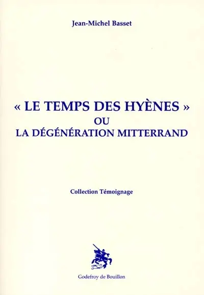 Le temps des hyènes ou La dégénération Mitterrand