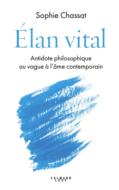Elan vital : antidote philosophique au vague à l'âme contemporain