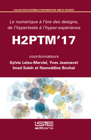 Le numérique à l'ère des designs, de l'hypertexte à l'hyper-expérience : actes de H2PTM'17 : 18, 19 et 20 octobre 2017 à Arenberg Creative Mine