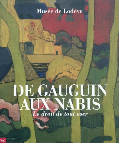 De Gauguin aux nabis : le droit de tout oser : exposition, Musée de Lodève, 12 juin-14 novembre 2010