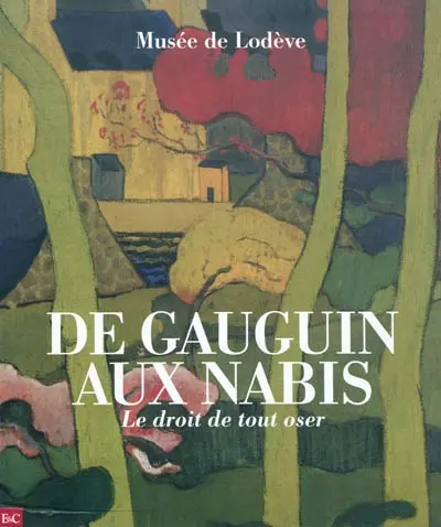 De Gauguin aux nabis : le droit de tout oser : exposition, Musée de Lodève, 12 juin-14 novembre 2010