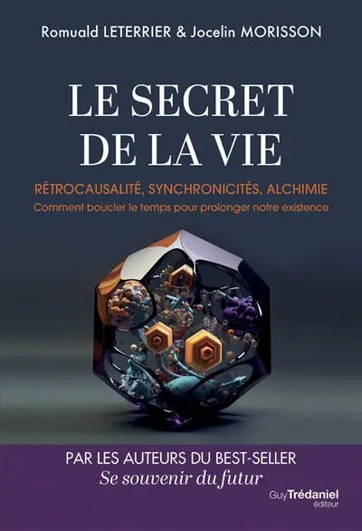 Le secret de la vie : rétrocausalité, synchronicités, alchimie : comment boucler le temps pour prolonger notre existence