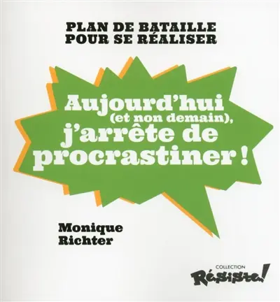 Aujourd'hui (et non demain), j'arrête de procrastiner ! : plan de bataille pour se réaliser