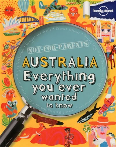 Australia : everything you ever wanted to know : not for parents