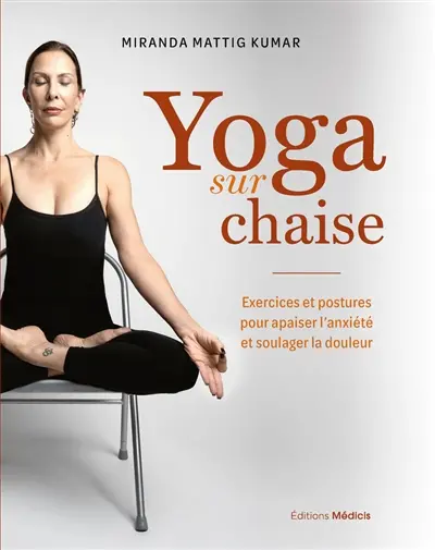 Yoga sur chaise : exercices et postures pour apaiser l'anxiété et soulager la douleur